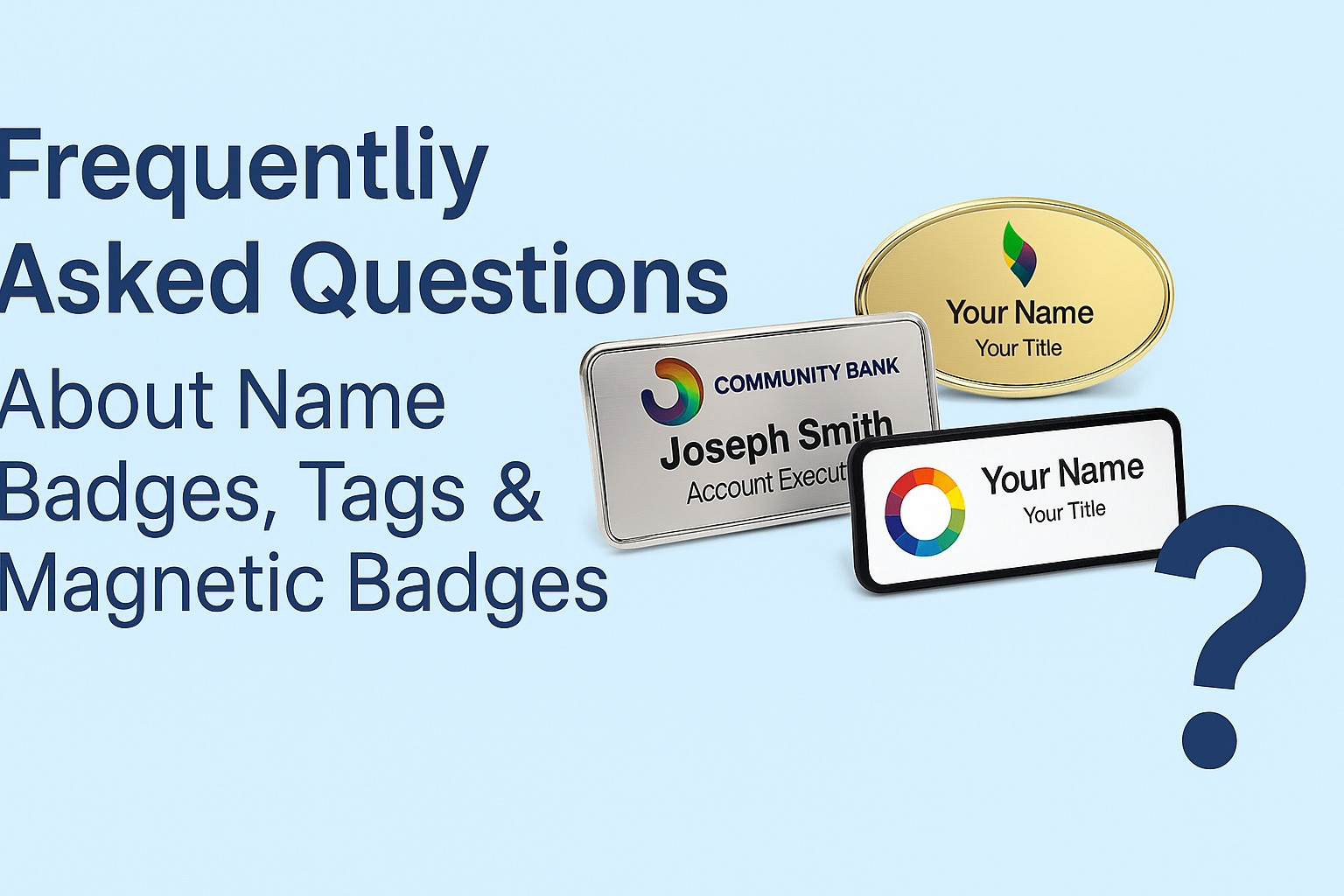 Frequently Asked Questions About Name Badges, Tags, and Magnetic Badges